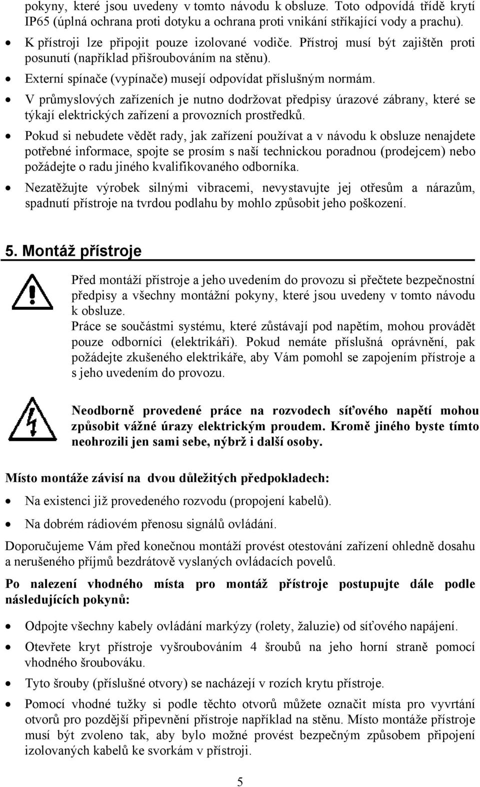 V průmyslových zařízeních je nutno dodržovat předpisy úrazové zábrany, které se týkají elektrických zařízení a provozních prostředků.