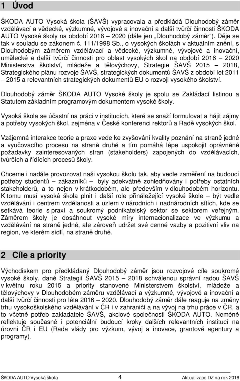 , o vysokých školách v aktuálním znění, s Dlouhodobým záměrem vzdělávací a vědecké, výzkumné, vývojové a inovační, umělecké a další tvůrčí činnosti pro oblast vysokých škol na období 2016 2020