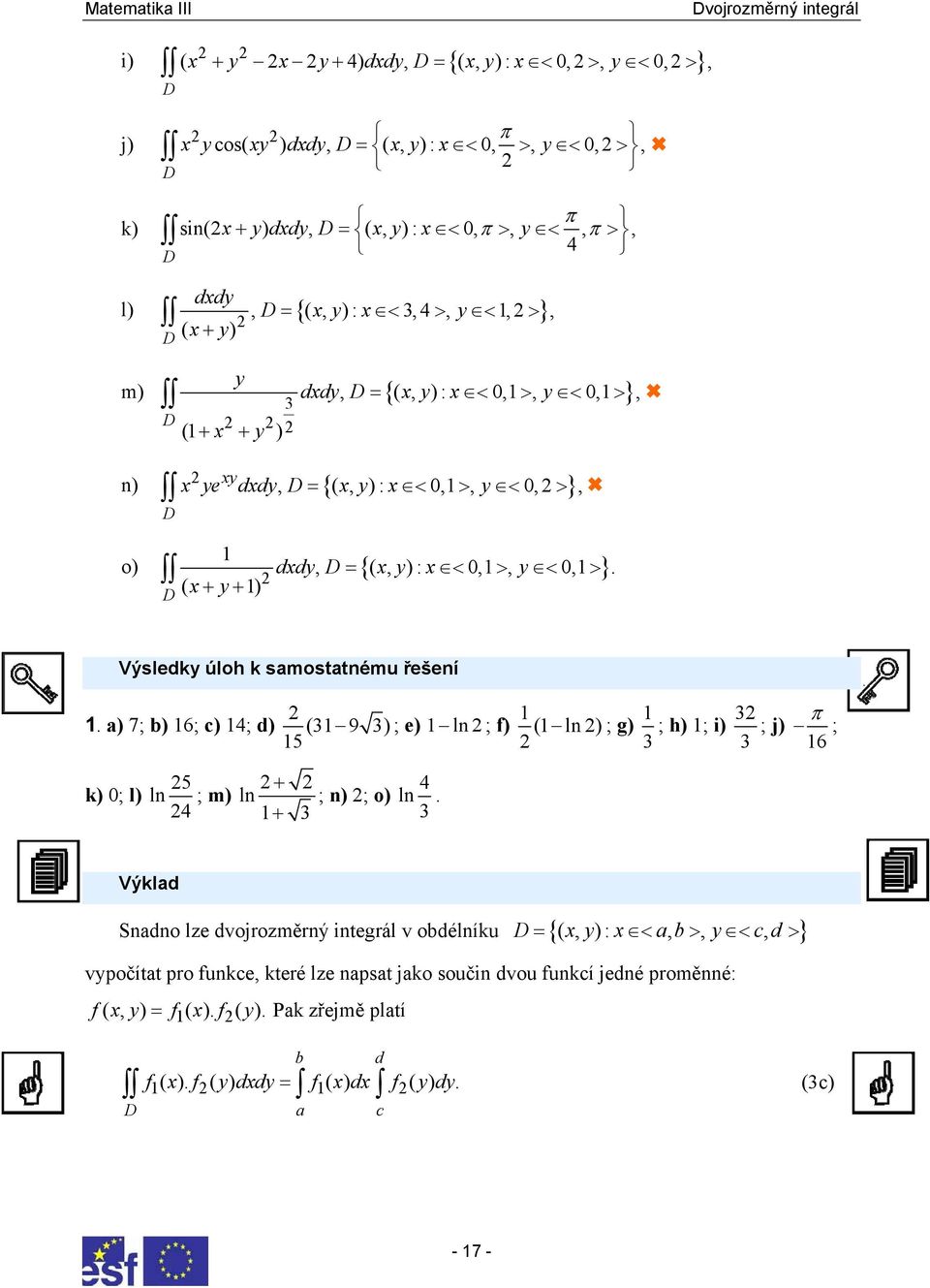 0,1. Výsledy úloh samostatnému řešení 1. a) 7; b) 16; c) 14; d) (1 9 ) ; e) 1 ln; f) 1 (1 ln ) ; g) 1 15 ; h) 1; i) ; j) π ; 16 ) 0; l) 5 ln ; m) 4 + ln ; n) ; o) 1 + 4 ln.