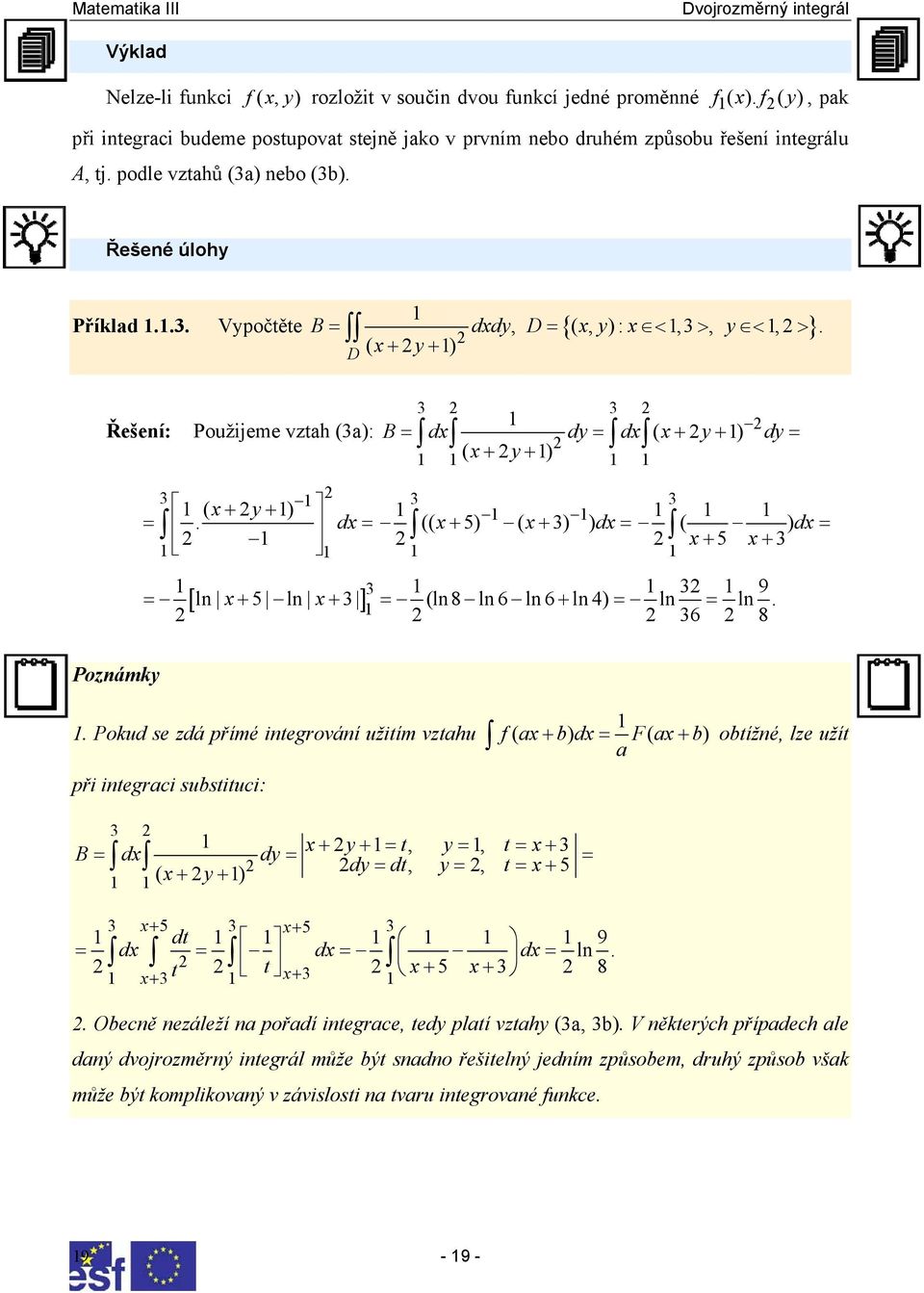 D ( + y+ 1). Přílad 1.1.. Vypočtěte B = ddy, D = {(, y): < 1, >, y < 1,> } Řešení: Použijeme vztah (a): 1 B = d dy = d ( + y + 1) dy 1 1( + y+ 1) 1 1 = 1 1 ( y 1) + + 1 =.