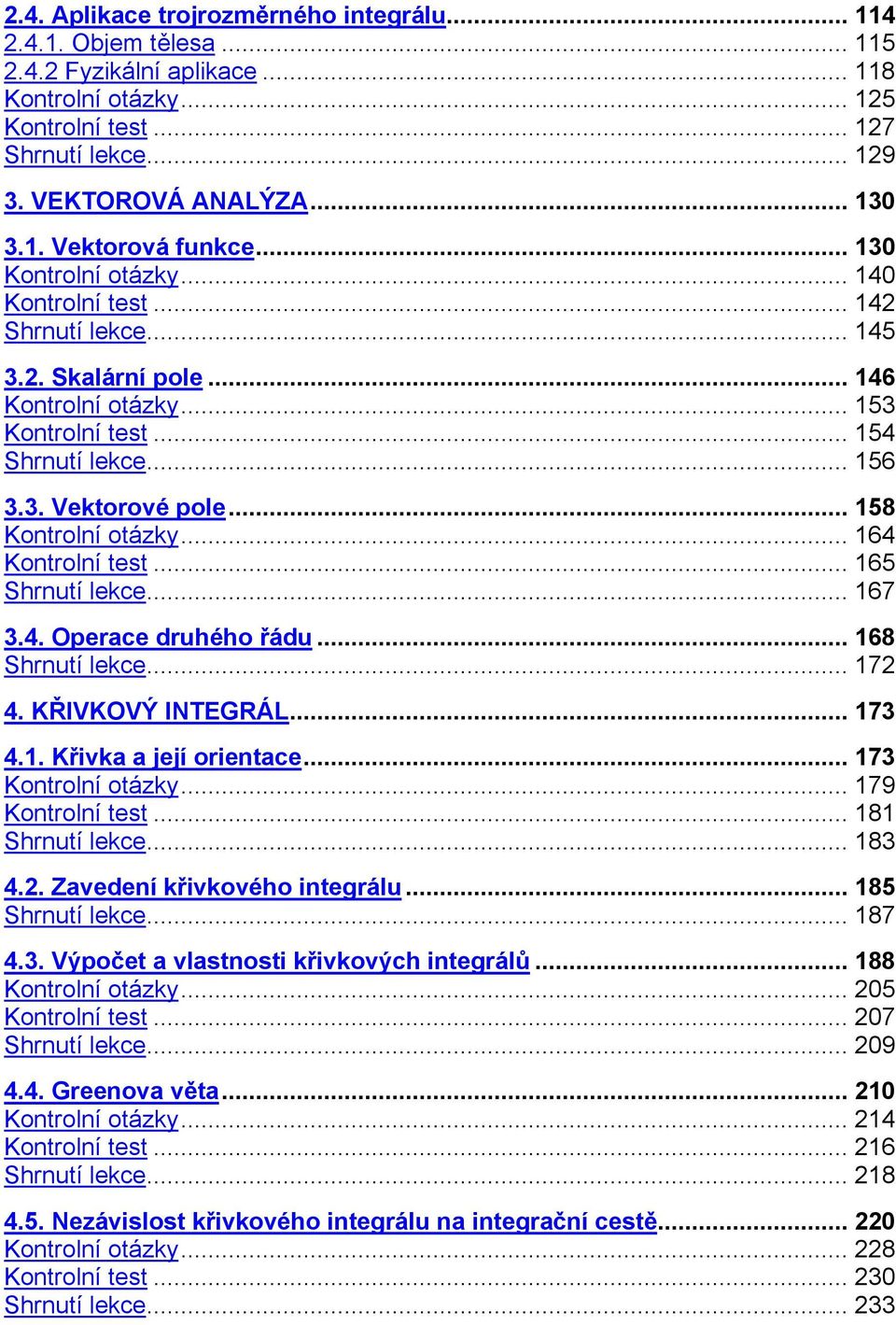 .. 164 Kontrolní test... 165 Shrnutí lece... 167.4. Operace druhého řádu... 168 Shrnutí lece... 17 4. KŘIVKOVÝ INTEGRÁL... 17 4.1. Křiva a její orientace... 17 Kontrolní otázy... 179 Kontrolní test.