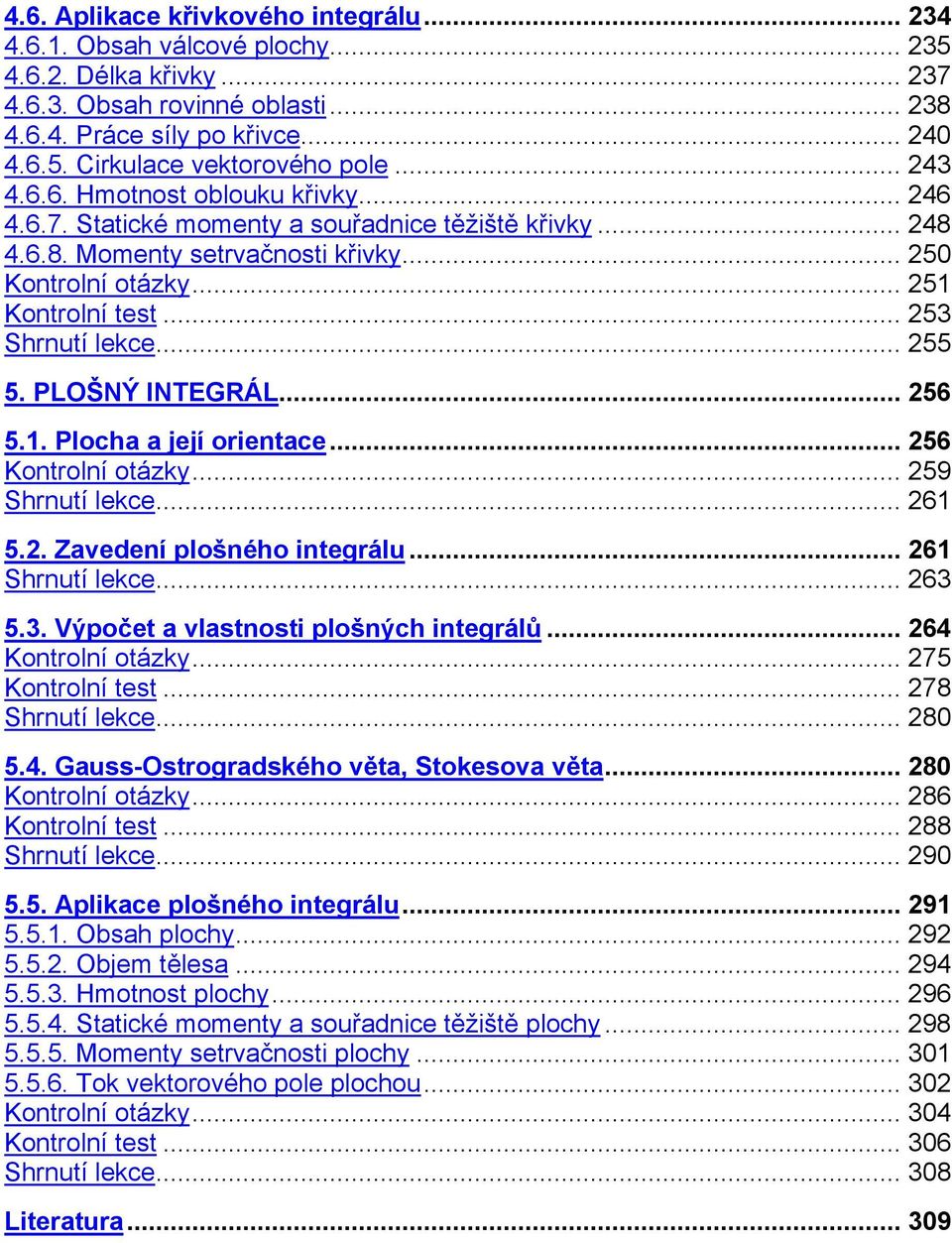 .. 56 Kontrolní otázy... 59 Shrnutí lece... 61 5.. Zavedení plošného integrálu... 61 Shrnutí lece... 6 5.. Výpočet a vlastnosti plošných integrálů... 64 Kontrolní otázy... 75 Kontrolní test.