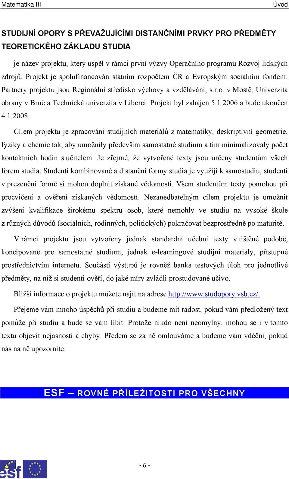 Projet byl zahájen 5.1.006 a bude uončen 4.1.008.