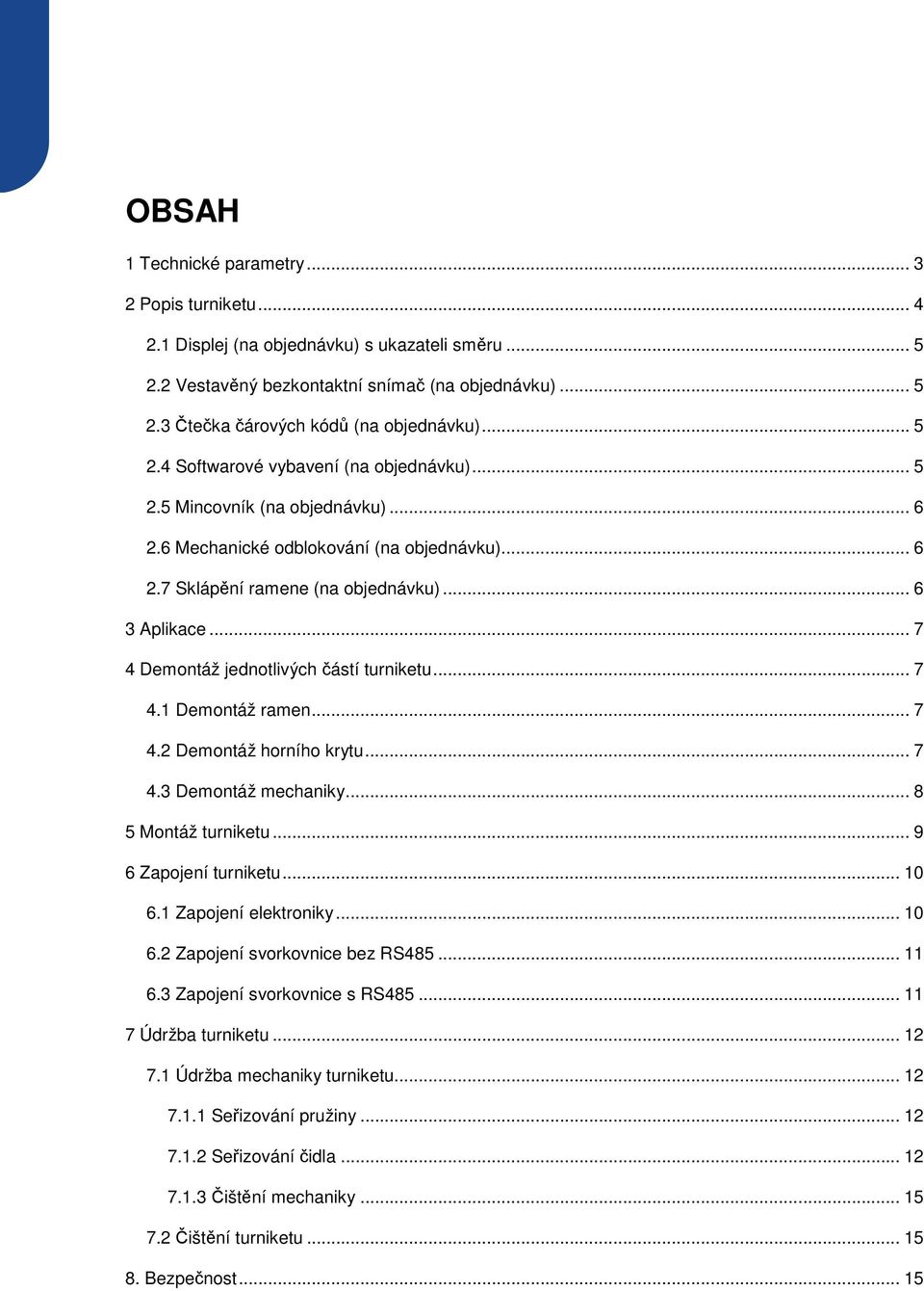 .. 7 4 Demontáž jednotlivých částí turniketu... 7 4.1 Demontáž ramen... 7 4.2 Demontáž horního krytu... 7 4.3 Demontáž mechaniky... 8 5 Montáž turniketu... 9 6 Zapojení turniketu... 10 6.