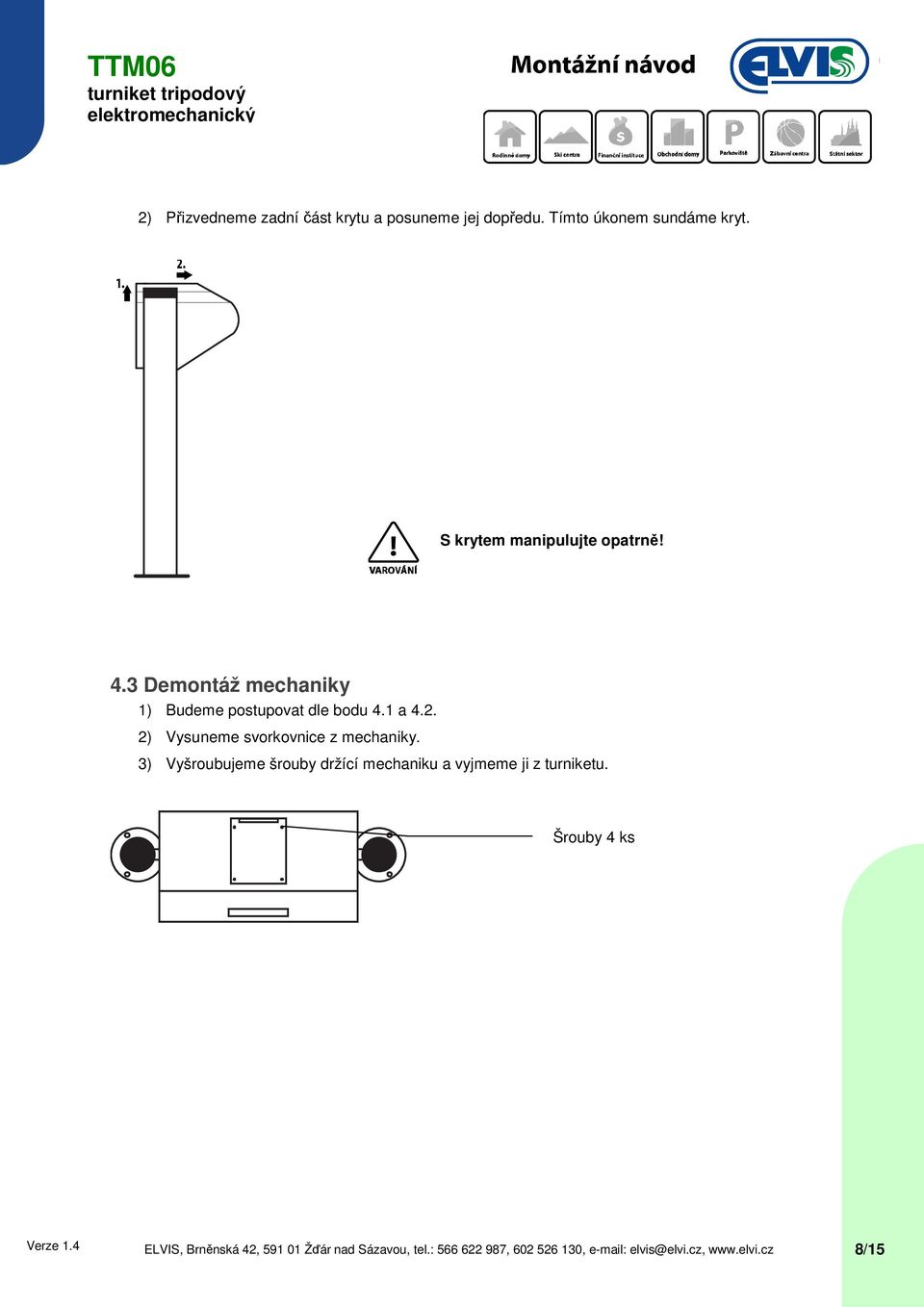 3 Demontáž mechaniky 1) Budeme postupovat dle bodu 4.1 a 4.2.