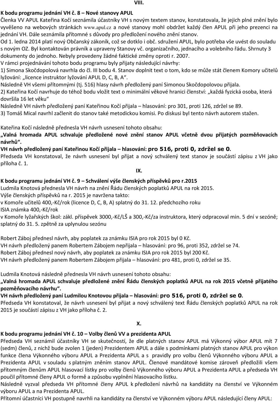 cz a nové stanovy mohl obdržet každý člen APUL při jeho prezenci na jednání VH. Dále seznámila přítomné s důvody pro předložení nového znění stanov. Od 1.