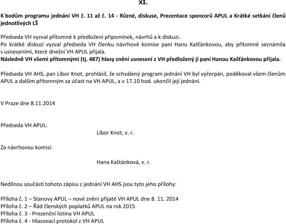 Po krátké diskuzi vyzval předseda VH členku návrhové komise paní Hanu Kašťánkovou, aby přítomné seznámila s usneseními, které dnešní VH APUL přijala. Následně VH všemi přítomnými (tj.