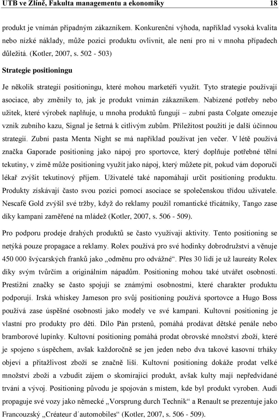 502-503) Strategie positioningu Je několik strategií positioningu, které mohou marketéři využít. Tyto strategie používají asociace, aby změnily to, jak je produkt vnímán zákazníkem.