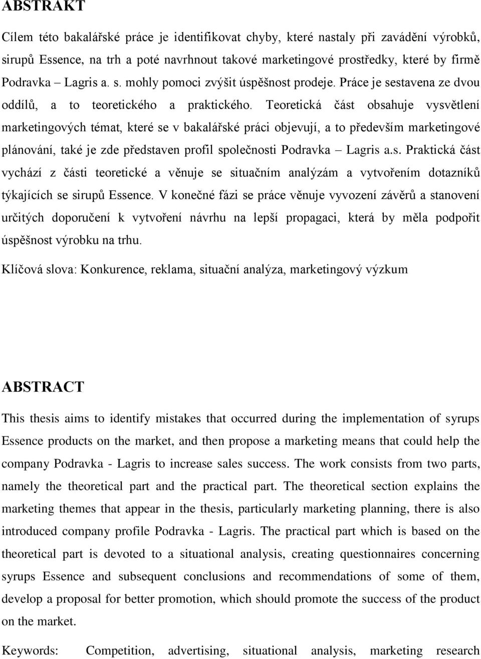 Teoretická část obsahuje vysvětlení marketingových témat, které se v bakalářské práci objevují, a to především marketingové plánování, také je zde představen profil společnosti Podravka Lagris a.s. Praktická část vychází z části teoretické a věnuje se situačním analýzám a vytvořením dotazníků týkajících se sirupů Essence.