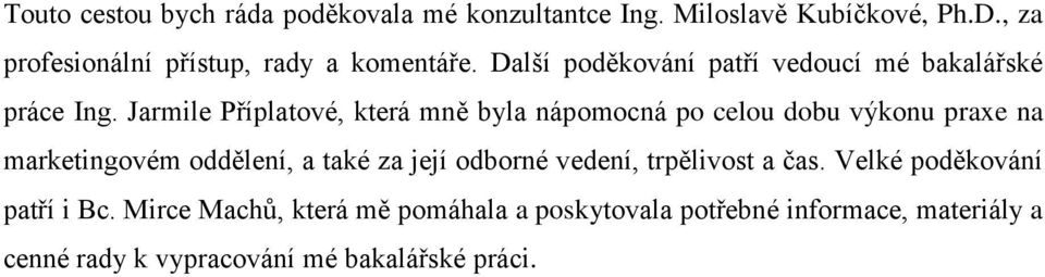 Jarmile Příplatové, která mně byla nápomocná po celou dobu výkonu praxe na marketingovém oddělení, a také za její