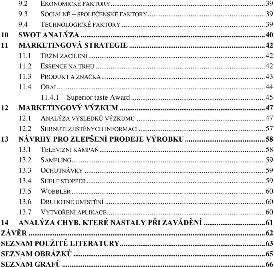 .. 57 13 NÁVRHY PRO ZLEPŠENÍ PRODEJE VÝROBKU... 58 13.1 TELEVIZNÍ KAMPAŇ... 58 13.2 SAMPLING... 59 13.3 OCHUTNÁVKY... 59 13.4 SHELF STOPPER... 59 13.5 WOBBLER... 60 13.