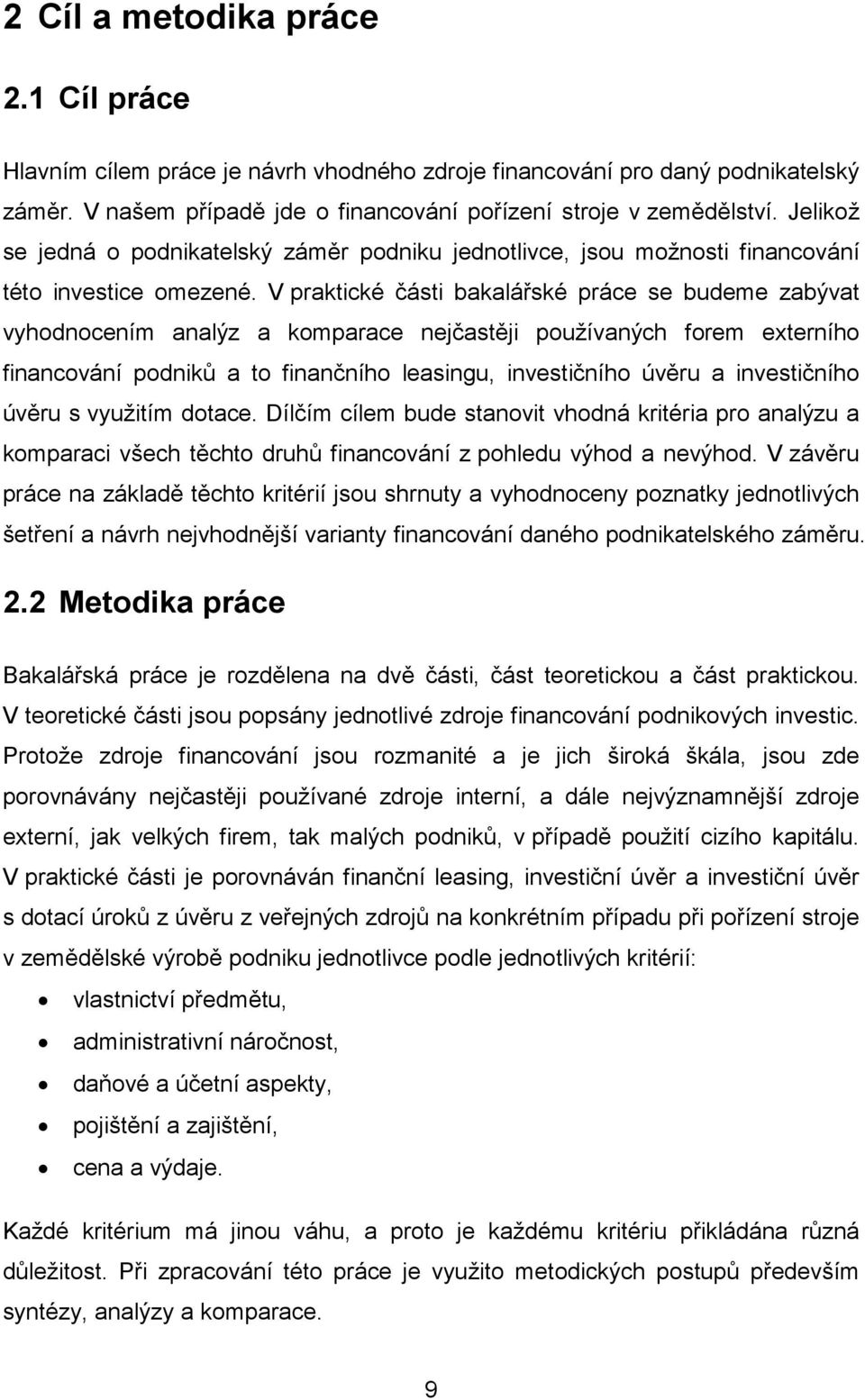 V praktické části bakalářské práce se budeme zabývat vyhodnocením analýz a komparace nejčastěji používaných forem externího financování podniků a to finančního leasingu, investičního úvěru a