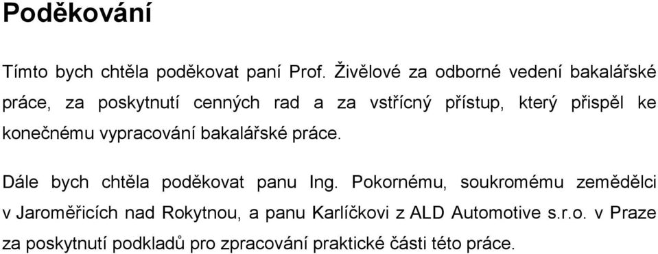 přispěl ke konečnému vypracování bakalářské práce. Dále bych chtěla poděkovat panu Ing.