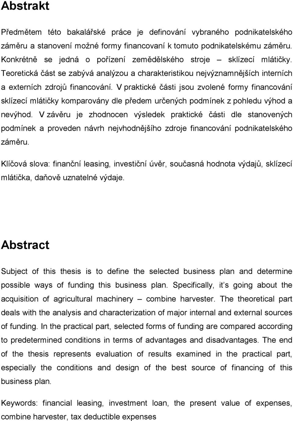V praktické části jsou zvolené formy financování sklízecí mlátičky komparovány dle předem určených podmínek z pohledu výhod a nevýhod.