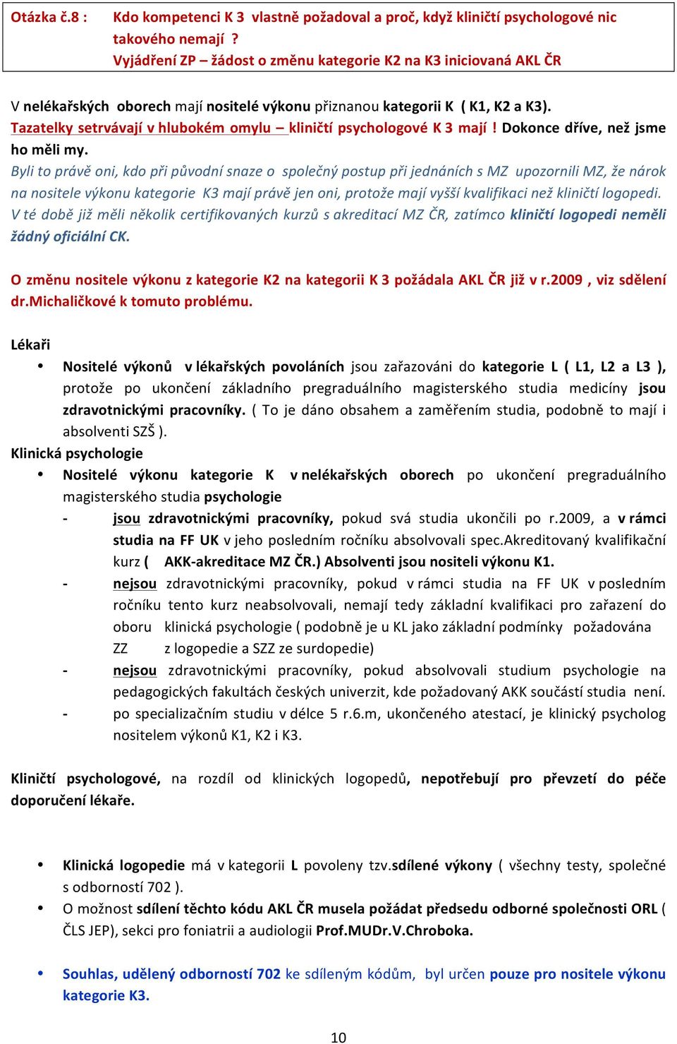 Tazatelky setrvávají v hlubokém omylu kliničtí psychologové K 3 mají! Dokonce dříve, než jsme ho měli my.