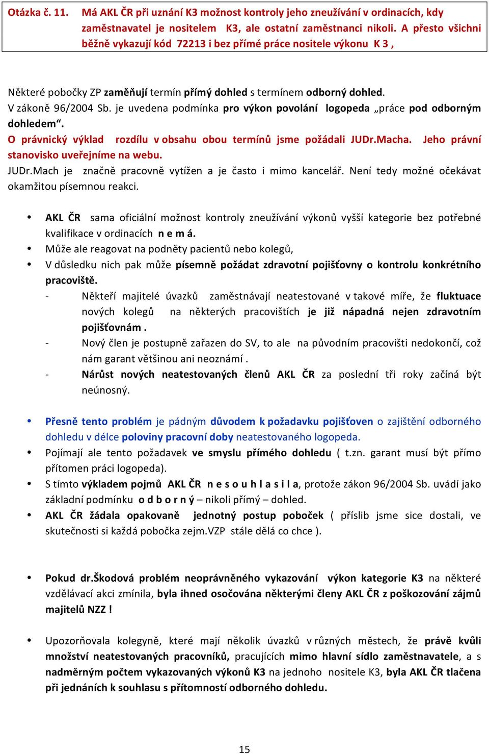 je uvedena podmínka pro výkon povolání logopeda práce pod odborným dohledem. O právnický výklad rozdílu v obsahu obou termínů jsme požádali JUDr.