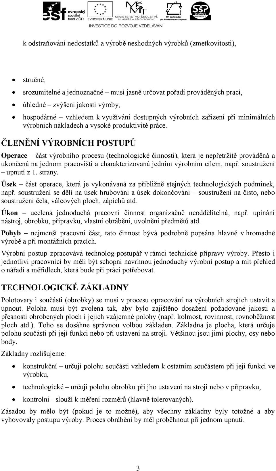 ČLENĚNÍ VÝROBNÍCH POSTUPŮ Operace část výrobního procesu (technologické činnosti), která je nepřetržitě prováděná a ukončená na jednom pracovišti a charakterizovaná jedním výrobním cílem, např.