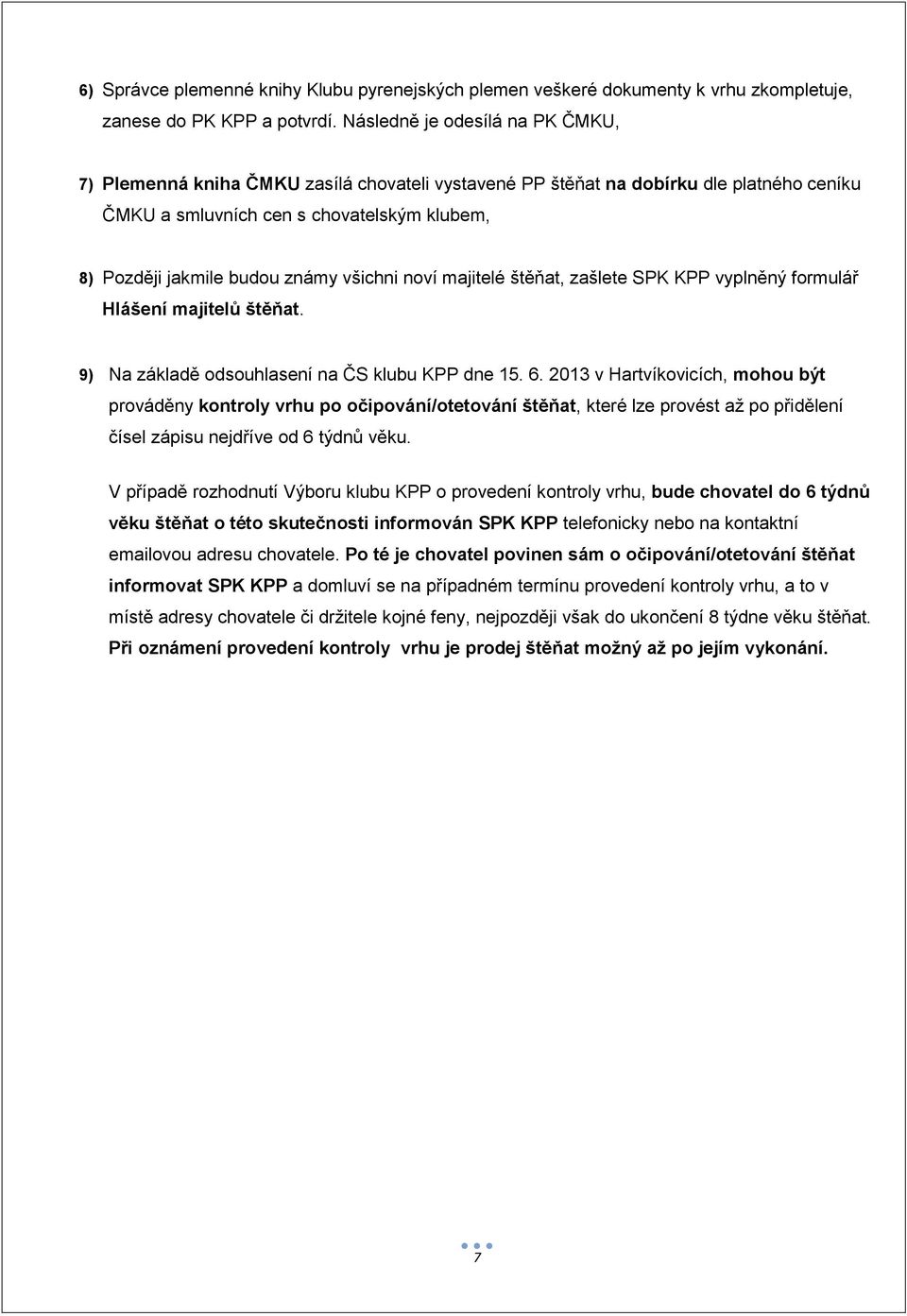 všichni noví majitelé štěňat, zašlete SPK KPP vyplněný formulář Hlášení majitelů štěňat. 9) Na základě odsouhlasení na ČS klubu KPP dne 15. 6.