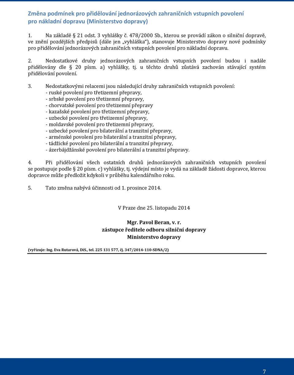 povolení pro nákladní dopravu. 2. Nedostatkové druhy jednorázových zahraničních vstupních povolení budou i nadále přidělovány dle 20 písm. a) vyhlášky, tj.