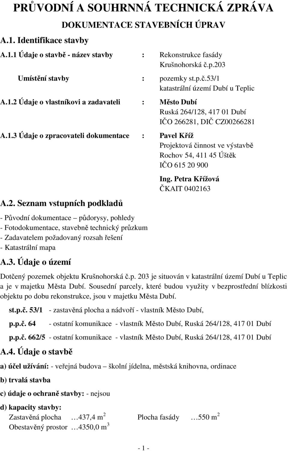 2. Seznam vstupních podkladů - Původní dokumentace půdorysy, pohledy - Fotodokumentace, stavebně technický průzkum - Zadavatelem požadovaný rozsah řešení - Katastrální mapa A.3. Údaje o území Ing.