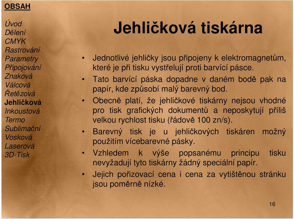 Obecně platí, že jehličkové tiskárny nejsou vhodné pro tisk grafických dokumentů a neposkytují příliš velkou rychlost tisku (řádově 100 zn/s).