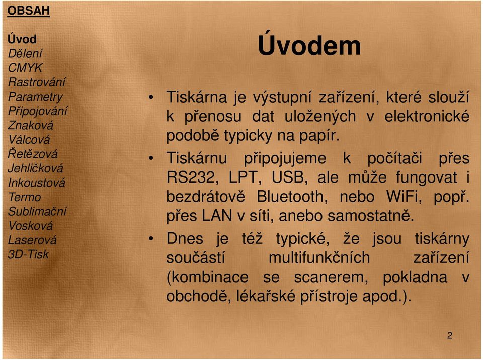 Tiskárnu připojujeme k počítači přes RS232, LPT, USB, ale může fungovat i bezdrátově Bluetooth, nebo