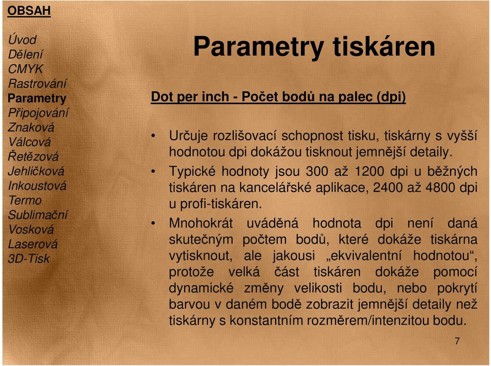 Mnohokrát uváděná hodnota dpi není daná skutečným počtem bodů, které dokáže tiskárna vytisknout, ale jakousi ekvivalentní hodnotou, protože velká