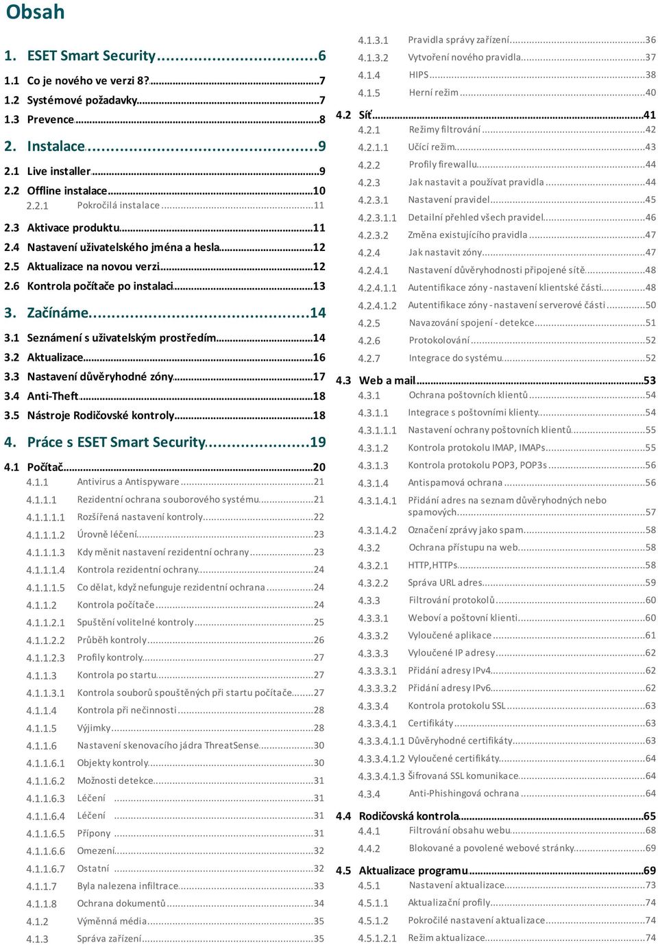 2.1.1 Učící...43 režim 4.2.2 Profily...44 firewallu 4.2.3 Jak nastavit...44 a používat pravidla 4.2.3.1 Nastavení...45 pravidel...46 všech pravidel 4.2.3.1.1 Detailní přehled 4.2.3.2 Změna.