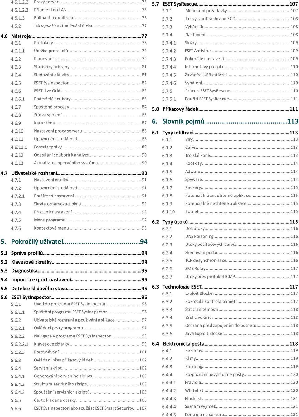 ..109 Antivirus 4.6.2 Plánovač...79 5.7.4.3 Pokročilé...109 nastavení 4.6.3 Statistiky...81 ochrany 5.7.4.4 Internetový...110 protokol 4.6.4 Sledování...81 aktivity 5.7.4.5 Zaváděcí.