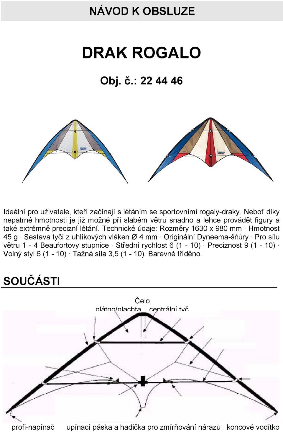 Technické údaje: Rozměry 1630 x 980 mm Hmotnost 45 g Sestava tyčí z uhlíkových vláken Ø 4 mm Originální Dyneema-šňůry Pro sílu větru 1-4 Beaufortovy stupnice Střední rychlost 6 (1-10) Preciznost 9