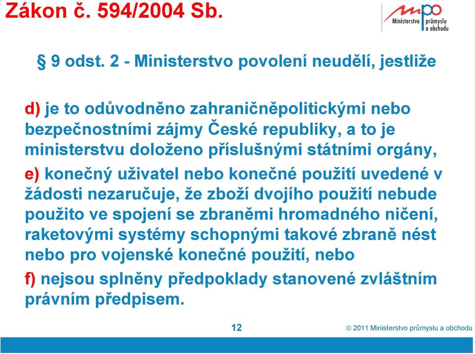 to je ministerstvu doloženo příslušnými státními orgány, e) konečný uživatel nebo konečné použití uvedené v žádosti nezaručuje, že