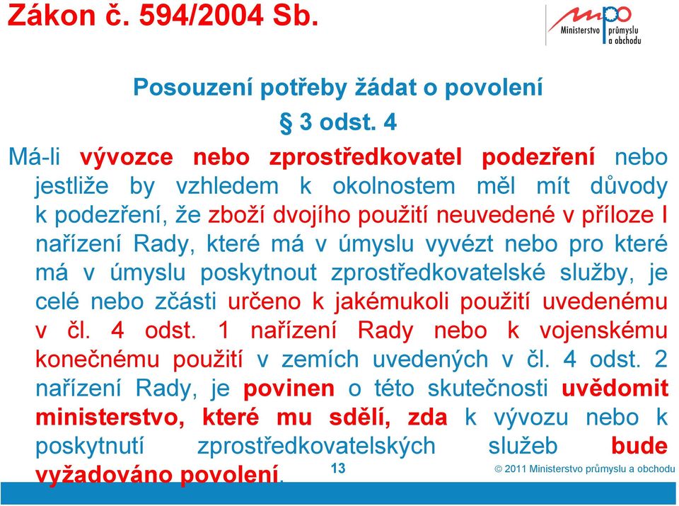 nařízení Rady, které má v úmyslu vyvézt nebo pro které má v úmyslu poskytnout zprostředkovatelské služby, je celé nebo zčásti určeno k jakémukoli použití uvedenému v