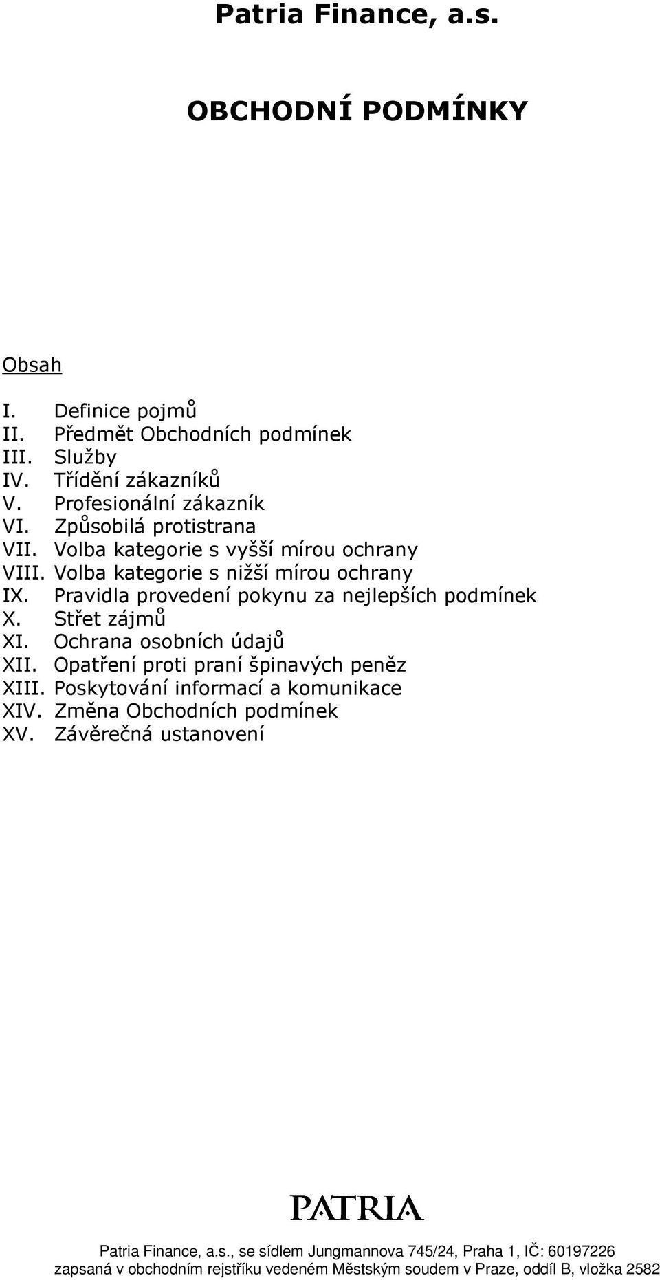 Střet zájmů XI. Ochrana osobních údajů XII. Opatření proti praní špinavých peněz XIII. Poskytování informací a komunikace XIV. Změna Obchodních podmínek XV.