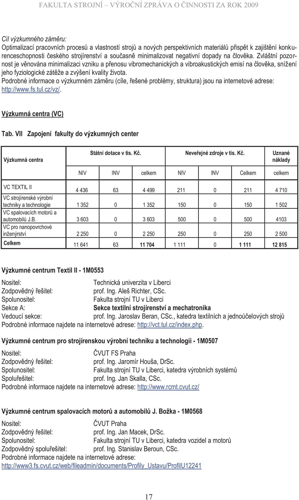 Zvláštní pozornost je věnována minimalizaci vzniku a přenosu vibromechanických a vibroakustických emisí na člověka, snížení jeho fyziologické zátěže a zvýšení kvality života.