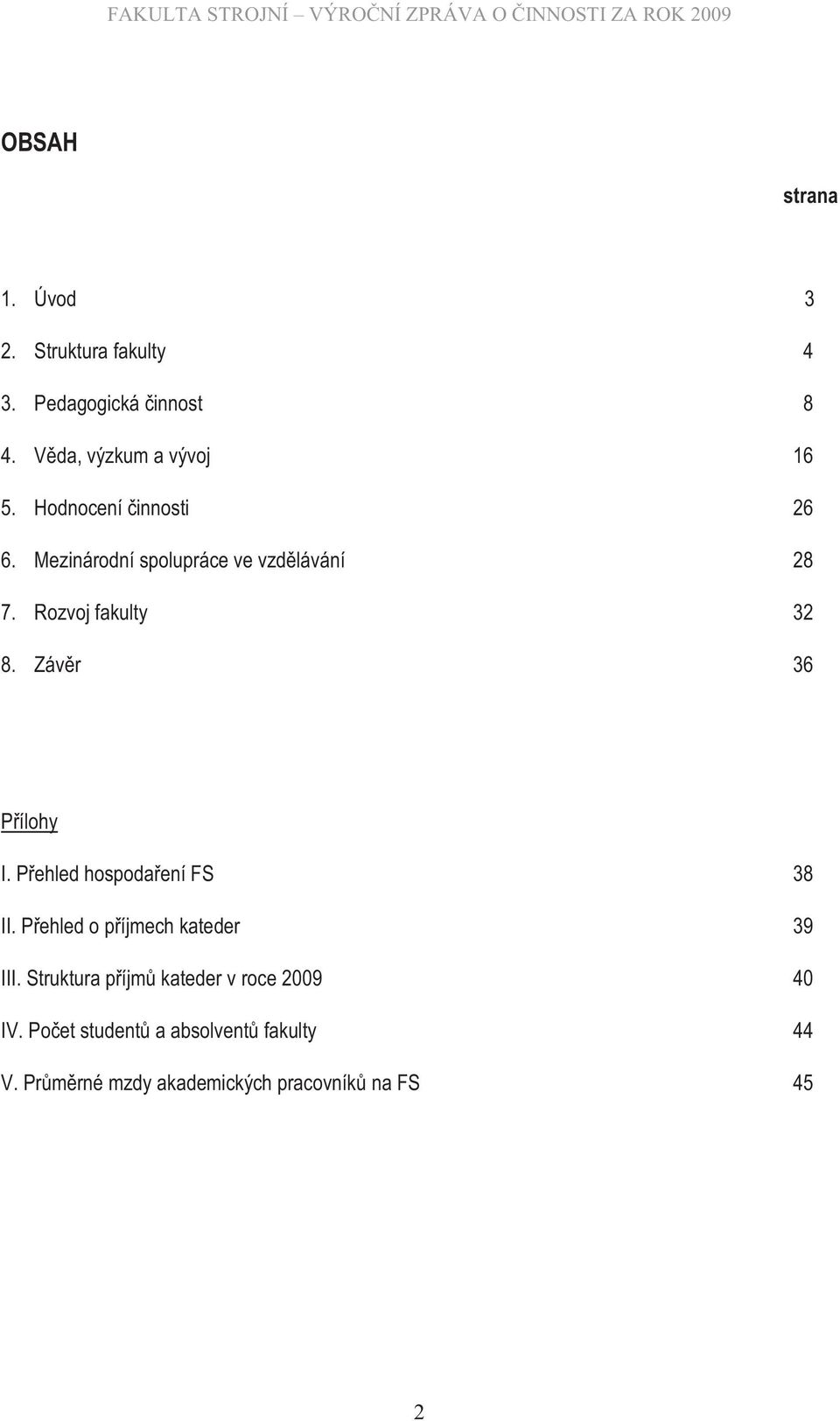 Závěr 36 Přílohy I. Přehled hospodaření FS 38 II. Přehled o příjmech kateder 39 III.