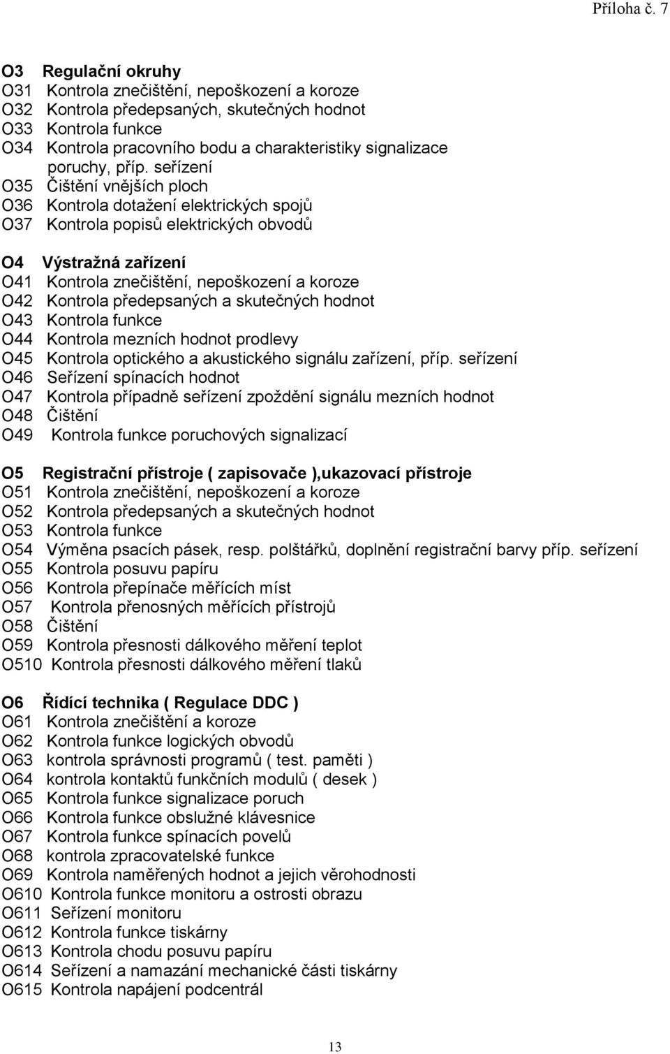 Kontrola předepsaných a skutečných hodnot O43 Kontrola funkce O44 Kontrola mezních hodnot prodlevy O45 Kontrola optického a akustického signálu zařízení, příp.