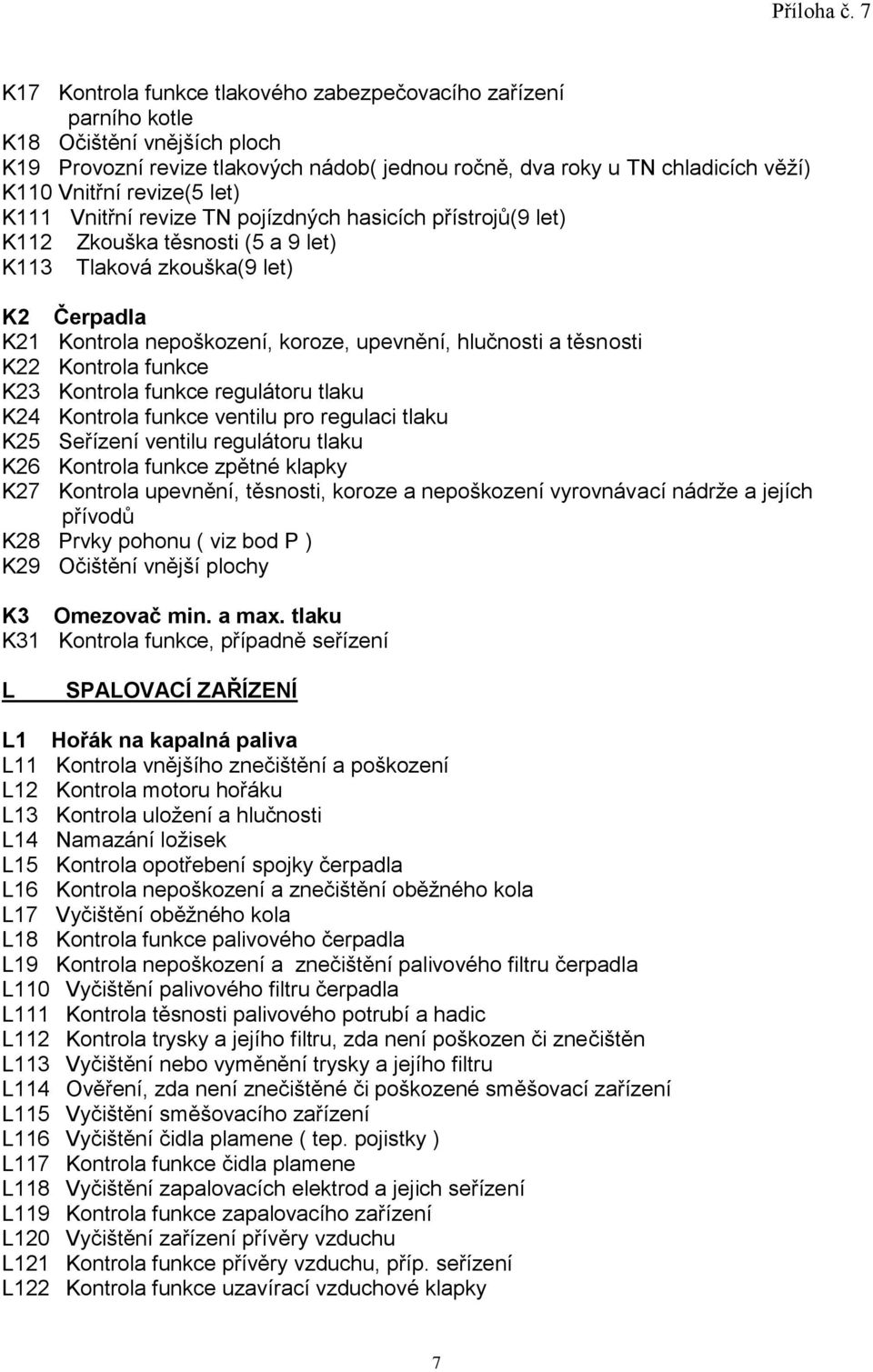 hlučnosti a těsnosti K22 Kontrola funkce K23 Kontrola funkce regulátoru tlaku K24 Kontrola funkce ventilu pro regulaci tlaku K25 Seřízení ventilu regulátoru tlaku K26 Kontrola funkce zpětné klapky