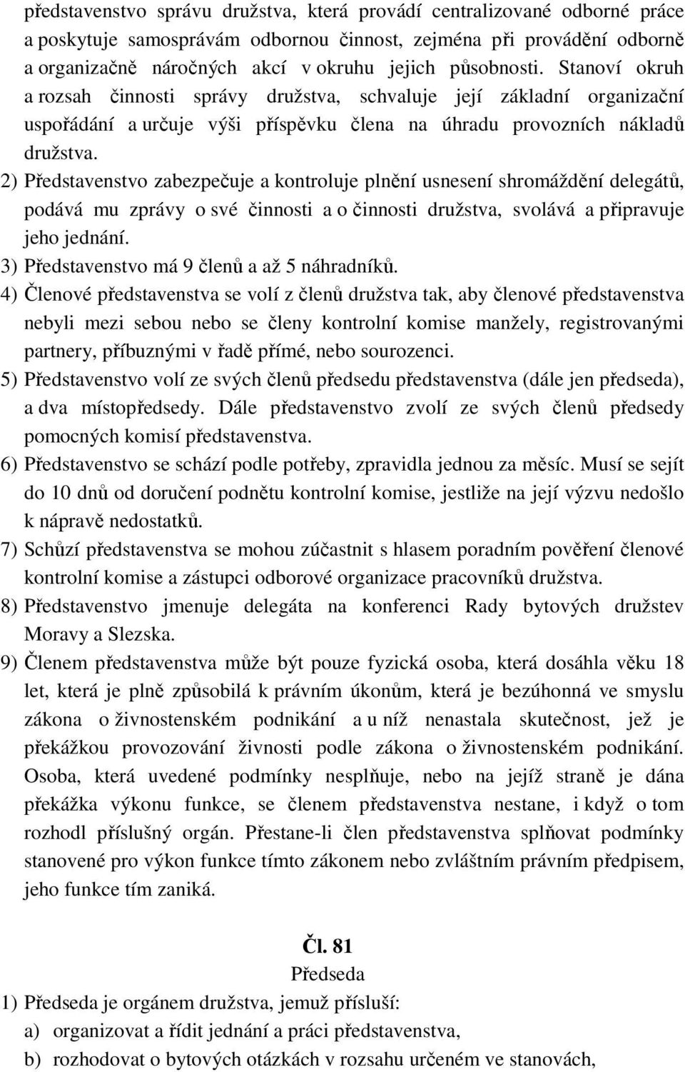 2) Představenstvo zabezpečuje a kontroluje plnění usnesení shromáždění delegátů, podává mu zprávy o své činnosti a o činnosti družstva, svolává a připravuje jeho jednání.