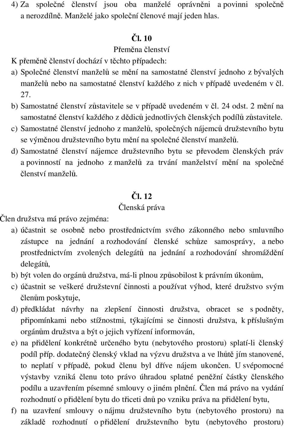 případě uvedeném v čl. 27. b) Samostatné členství zůstavitele se v případě uvedeném v čl. 24 odst. 2 mění na samostatné členství každého z dědiců jednotlivých členských podílů zůstavitele.