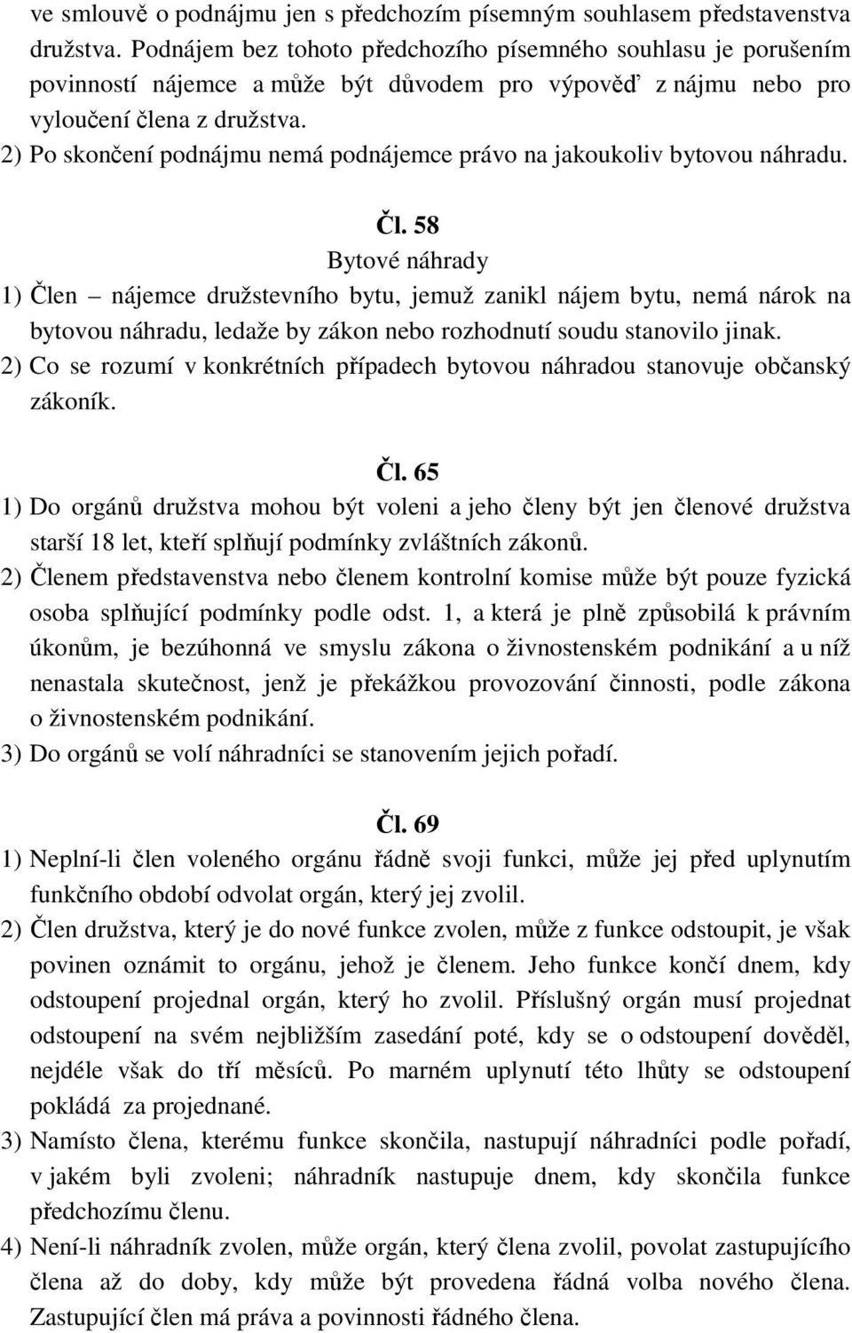 2) Po skončení podnájmu nemá podnájemce právo na jakoukoliv bytovou náhradu. Čl.