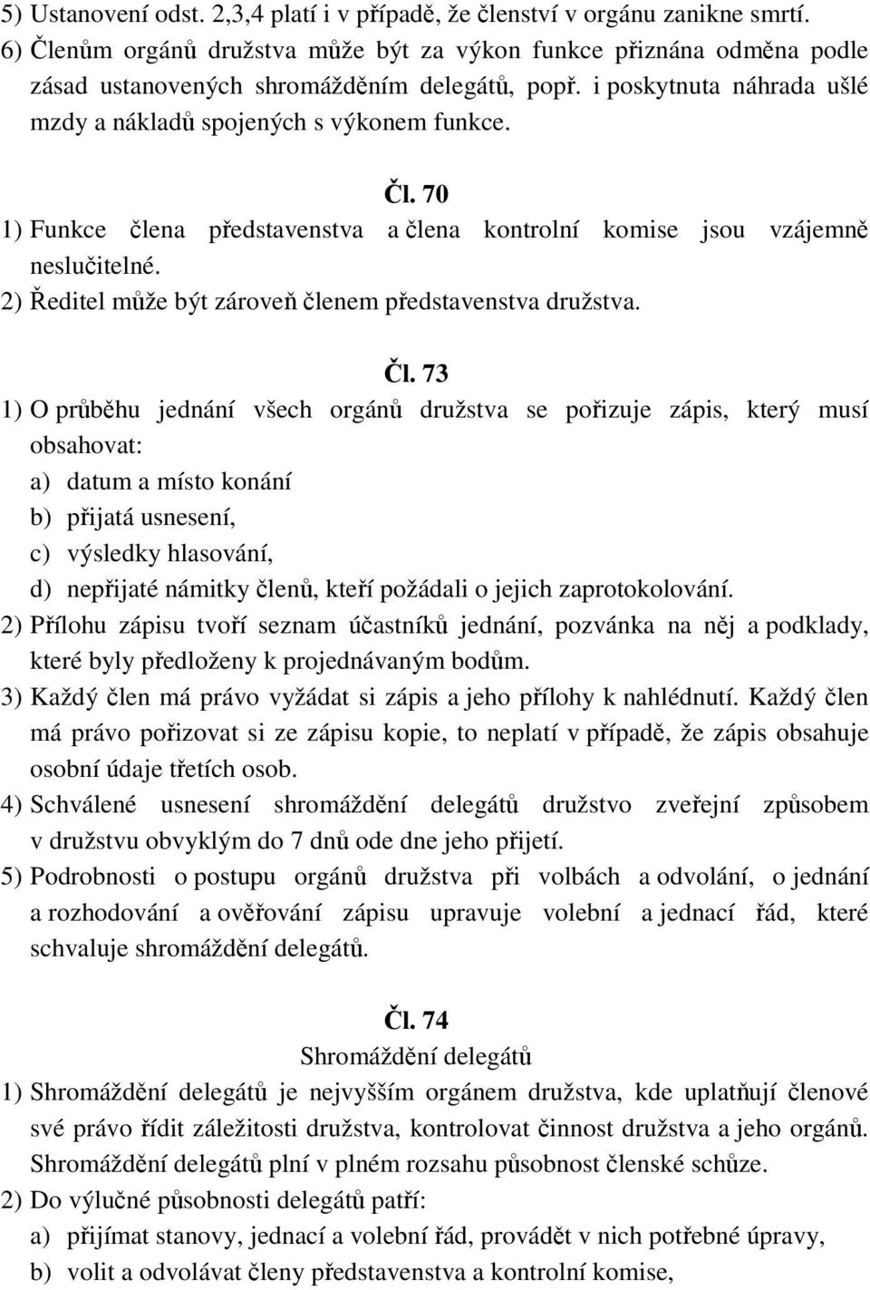 2) Ředitel může být zároveň členem představenstva družstva. Čl.