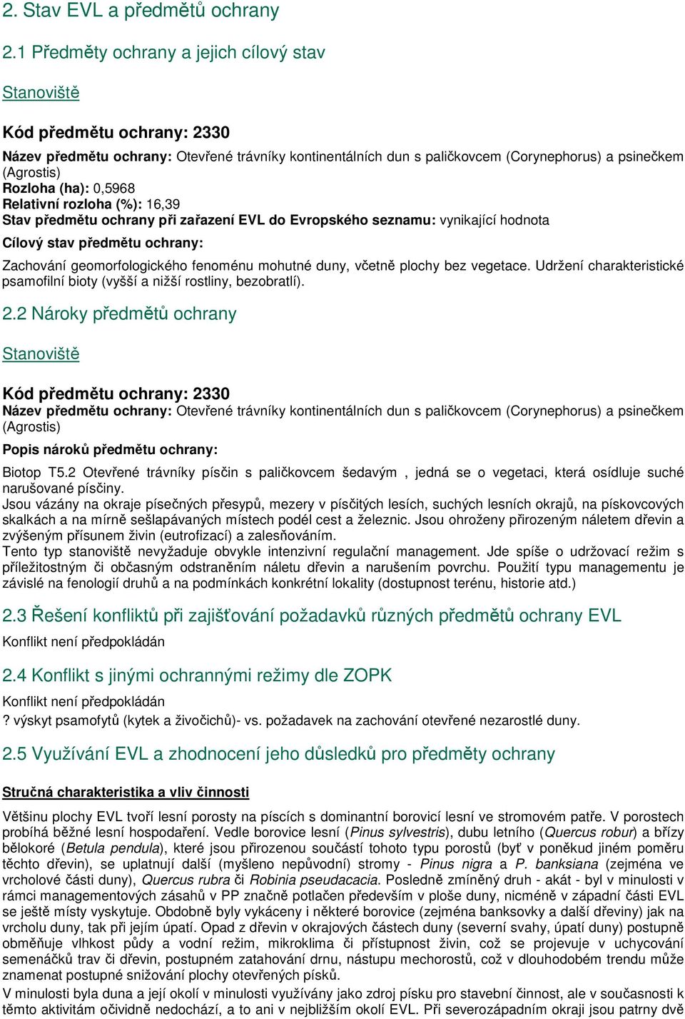 (ha): 0,5968 Relativní rozloha (%): 16,39 Stav předmětu ochrany při zařazení EVL do Evropského seznamu: vynikající hodnota Cílový stav předmětu ochrany: Zachování geomorfologického fenoménu mohutné