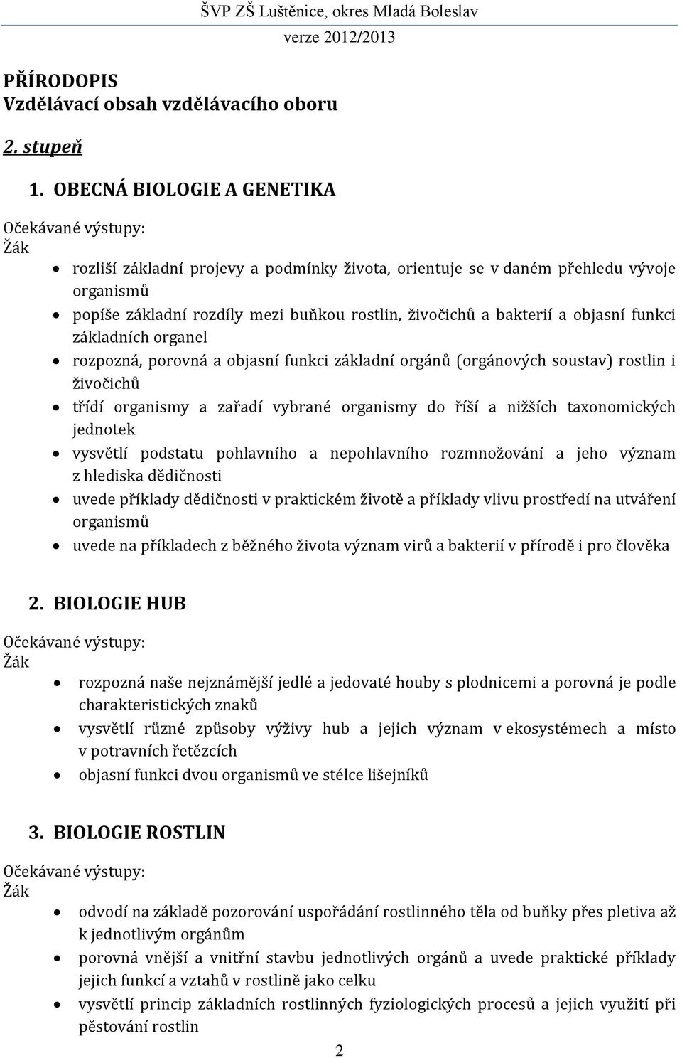funkci základních organel rozpozná, porovná a objasní funkci základní orgánů (orgánových soustav) rostlin i živočichů třídí organismy a zařadí vybrané organismy do říší a nižších taxonomických