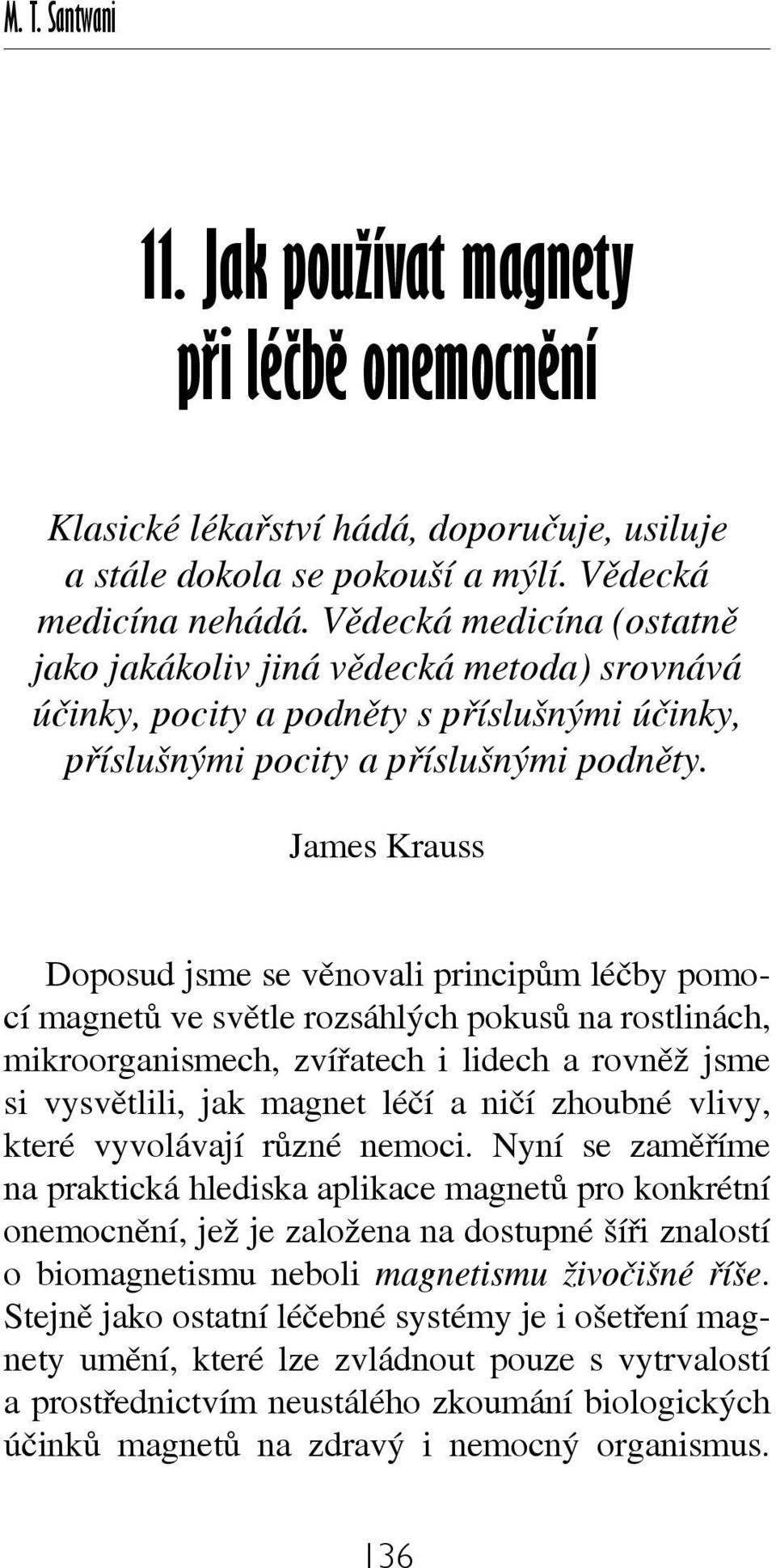 James Krauss Doposud jsme se věnovali principům léčby pomocí magnetů ve světle rozsáhlých pokusů na rostlinách, mikroorganismech, zvířatech i lidech a rovněž jsme si vysvětlili, jak magnet léčí a