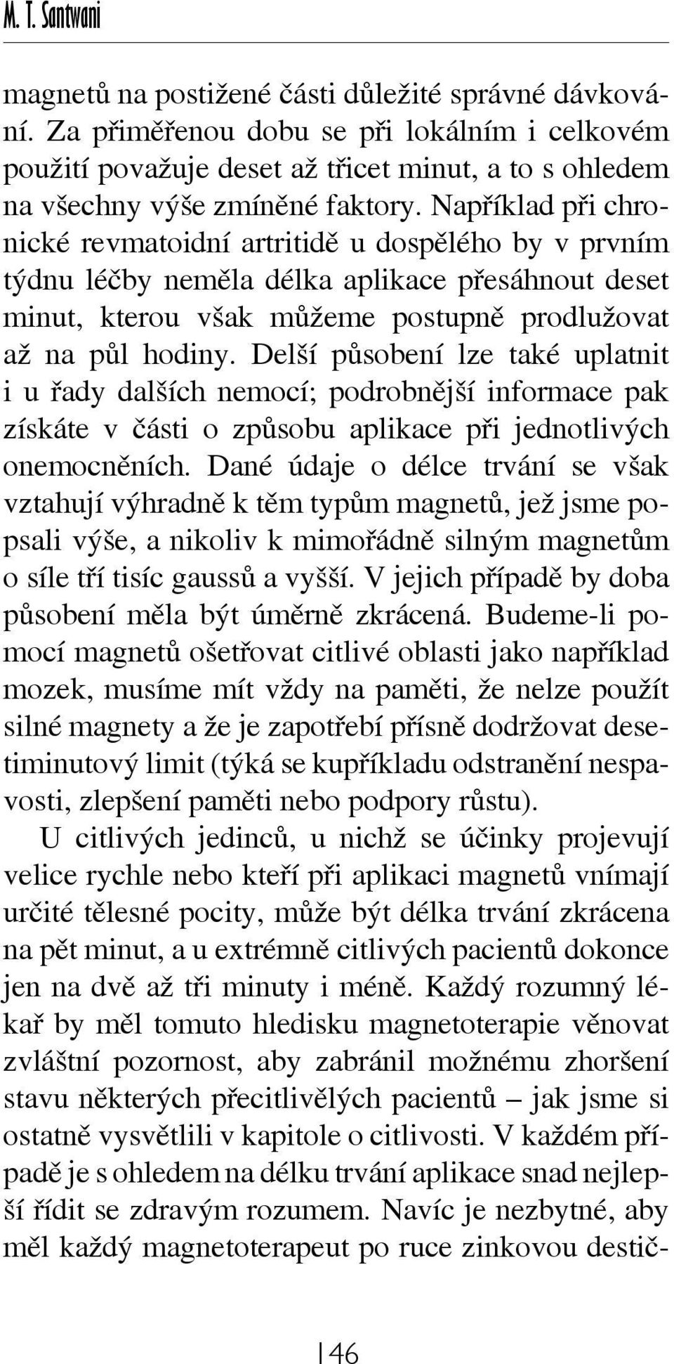 Například při chronické revmatoidní artritidě u dospělého by v prvním týdnu léčby neměla délka aplikace přesáhnout deset minut, kterou však můžeme postupně prodlužovat až na půl hodiny.