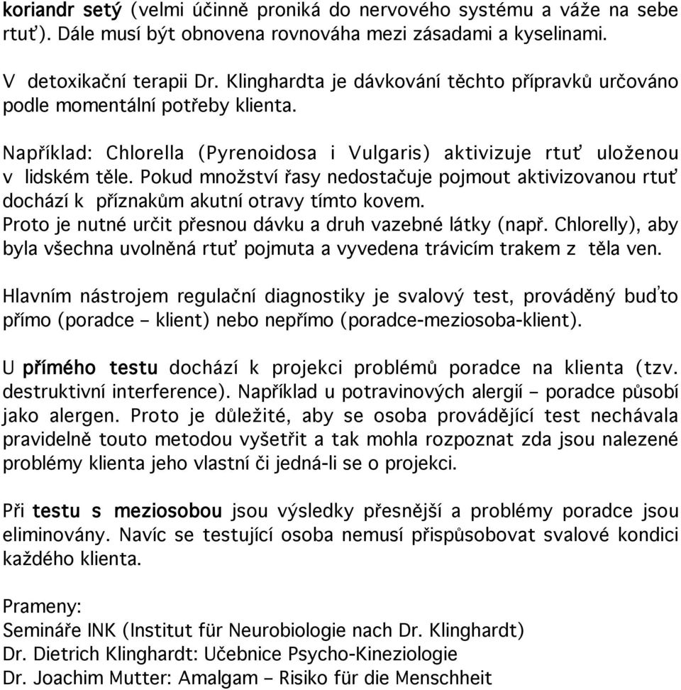 Pokud množství řasy nedostačuje pojmout aktivizovanou rtuť dochází k příznakům akutní otravy tímto kovem. Proto je nutné určit přesnou dávku a druh vazebné látky (např.