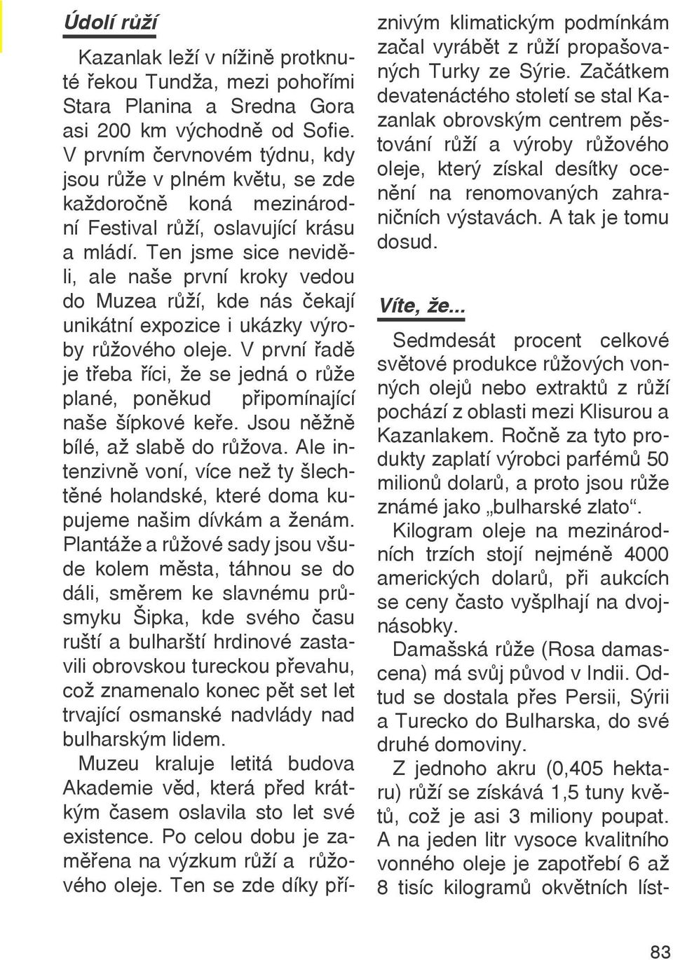 Ten jsme sice neviděli, ale naše první kroky vedou do Muzea růží, kde nás čekají unikátní expozice i ukázky výroby růžového oleje.