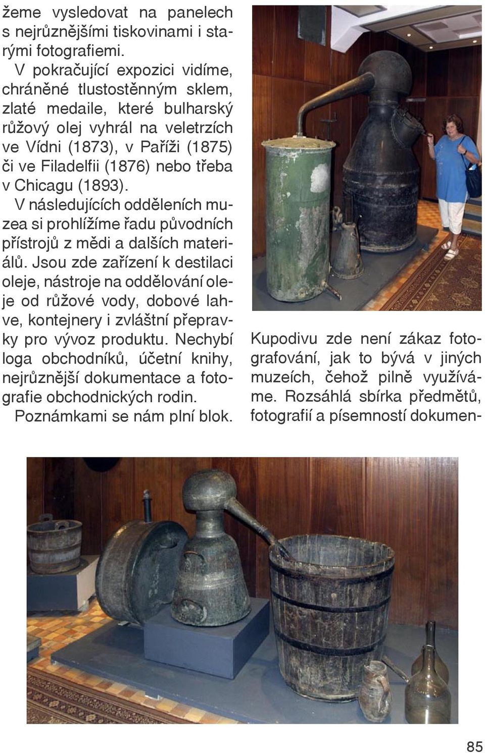 Chicagu (1893). V následujících odděleních muzea si prohlížíme řadu původních přístrojů z mědi a dalších materiálů.