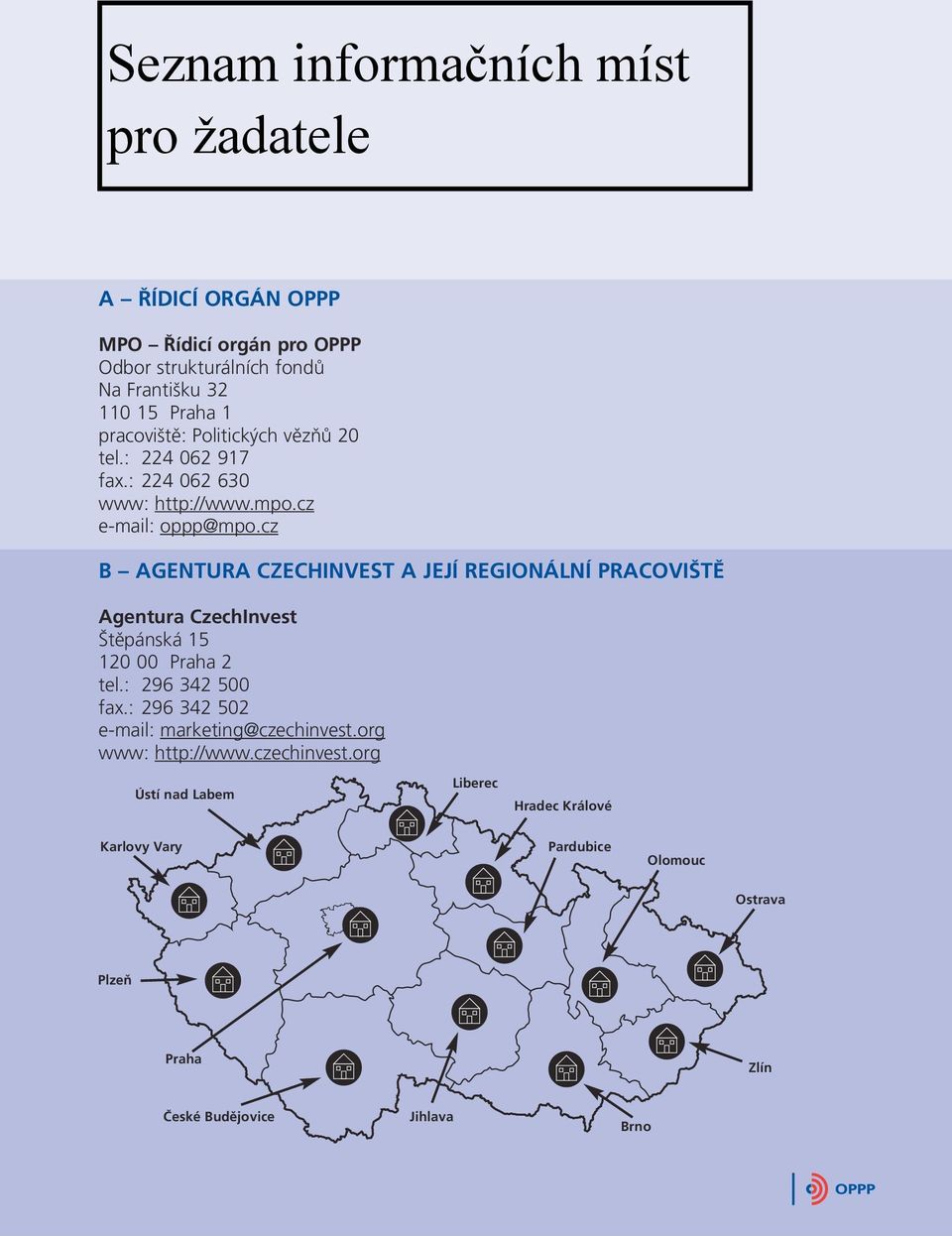 cz B AGENTURA CZECHINVEST A JEJÍ REGIONÁLNÍ PRACOVIŠTĚ Agentura CzechInvest Štěpánská 15 120 00 Praha 2 tel.: 296 342 500 fax.