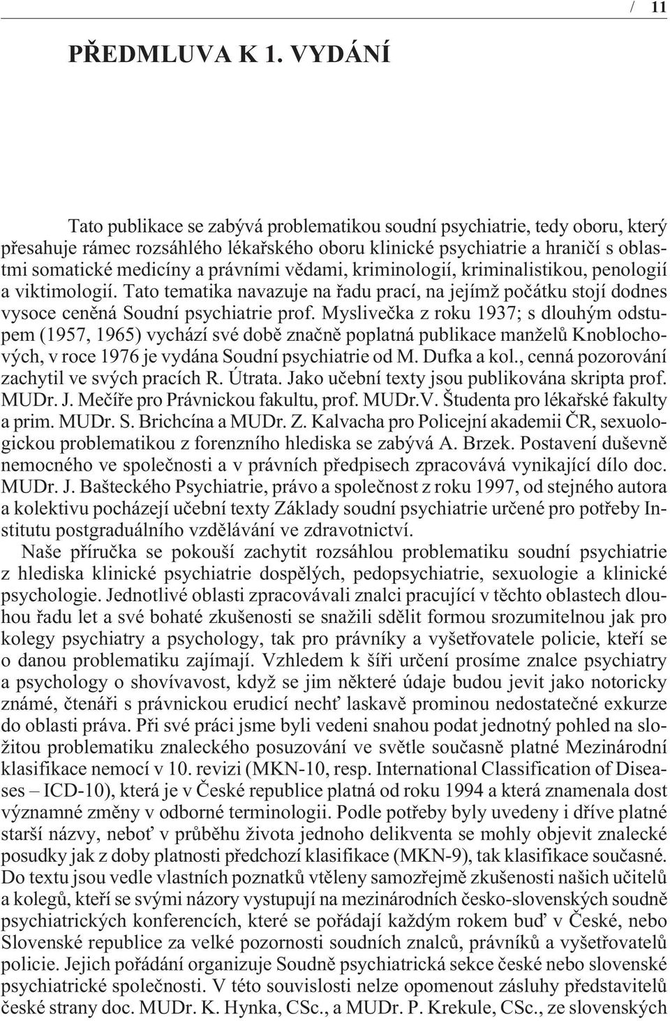 vìdami, kriminologií, kriminalistikou, penologií a viktimologií. Tato tematika navazuje na øadu prací, na jejímž poèátku stojí dodnes vysoce cenìná Soudní psychiatrie prof.